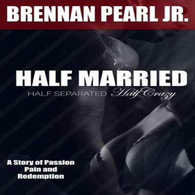 Half Married, Half Separated, Half Crazy Audiobook, by Brennan Pearl