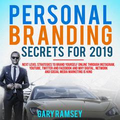 Personal Branding Secrets For 2019: Next Level Strategies to Brand Yourself Online through Instagram, YouTube, Twitter, and Facebook And Why Digital, Network, and Social Media Marketing is King Audiobook, by Gary Ramsey