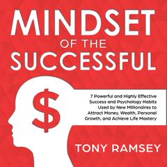 Mindset of the Successful: 7 Powerful and Highly Effective Success Habits Used by Millionaires to Attract Money, Wealth, Growth and Achieve Life Mastery Audiobook, by Tony Ramsey