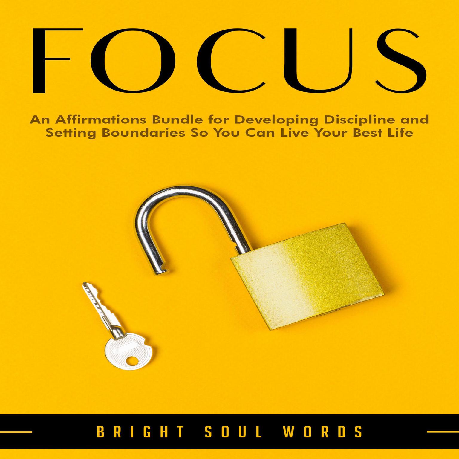 Focus: An Affirmations Bundle for Developing Discipline and Setting Boundaries So You Can Live Your Best Life Audiobook, by Bright Soul Words