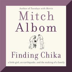 Finding Chika: A Little Girl, an Earthquake, and the Making of a Family Audiobook, by Mitch Albom