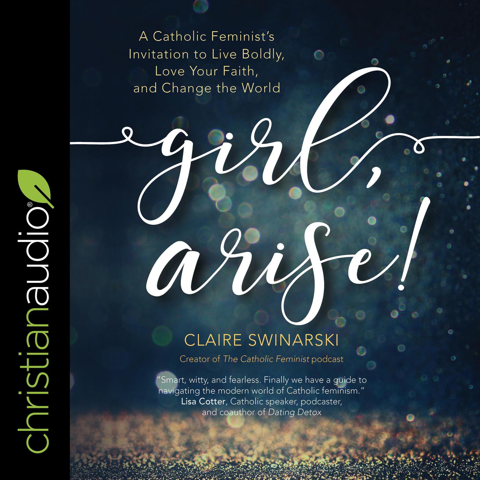 Girl, Arise!: A Catholic Feminists Invitation to Live Boldly, Love Your Faith, and Change the World Audiobook, by Claire Swinarski