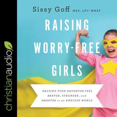 Raising Worry-Free Girls: Helping Your Daughter Feel Braver, Stronger, and Smarter in an Anxious World Audiobook, by 