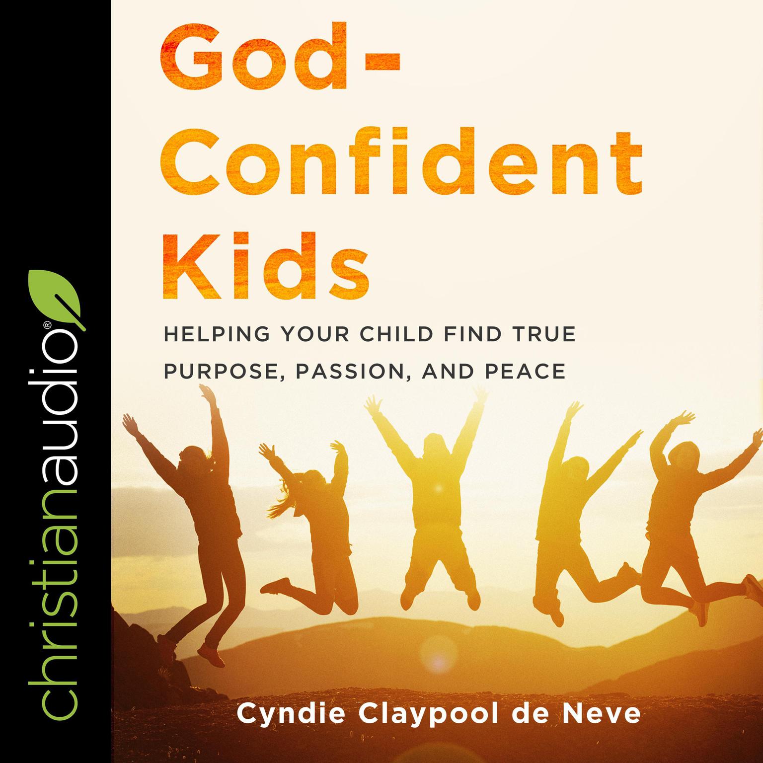 God-Confident Kids: Helping Your Child Find True Purpose, Passion, and Peace Audiobook