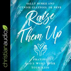 Raise them Up: Praying Gods Word Over Your Kids Audiobook, by Cyndie Claypool de Neve