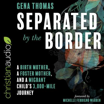 Separated by the Border: A Birth Mother, a Foster Mother, and a Migrant Childs 3000-Mile Journey Audiobook, by Gena Thomas