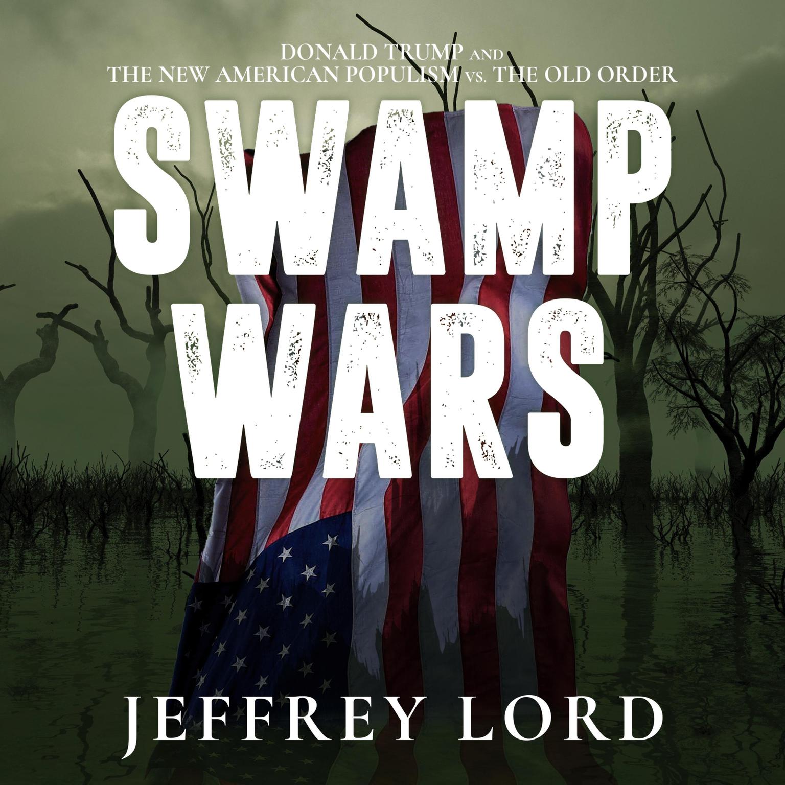 Swamp Wars: Donald Trump and the New American Populism vs. The Old Order Audiobook, by Jeffrey Lord