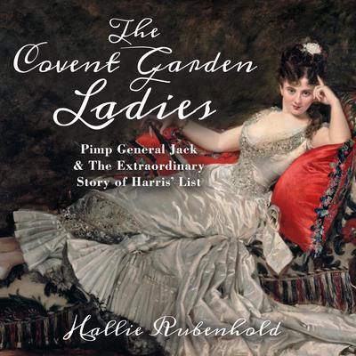 The Covent Garden Ladies: Pimp General Jack & The Extraordinary Story of Harris List Audiobook, by Hallie Rubenhold