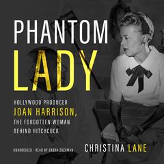 Phantom Lady: Hollywood Producer Joan Harrison, the Forgotten Woman behind Hitchcock Audiobook, by Christina Lane