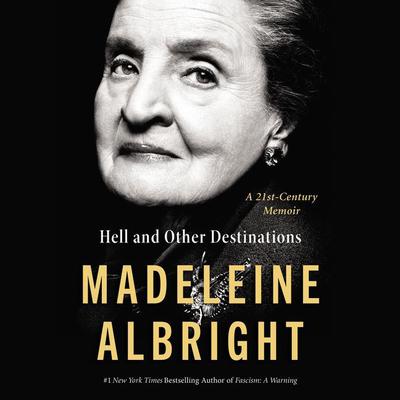 Hell and Other Destinations: A 21st-Century Memoir Audiobook, by Madeleine Albright