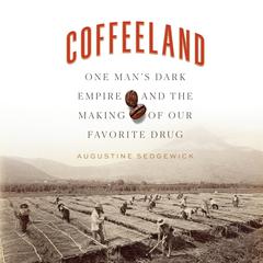 Coffeeland: One Mans Dark Empire and the Making of Our Favorite Drug Audiobook, by Augustine Sedgewick