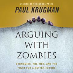 Arguing with Zombies: Economics, Politics, and the Fight for a Better Future Audiobook, by Paul Krugman