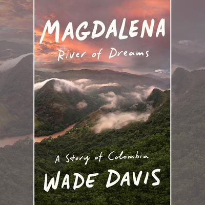 Magdalena: River of Dreams: A Story of Colombia Audiobook, by Wade Davis