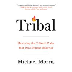 Tribal: How the Cultural Instincts That Divide Us Can Help Bring Us Together Audiobook, by Michael Morris