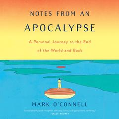 Notes from an Apocalypse: A Personal Journey to the End of the World and Back Audiobook, by Mark O'Connell