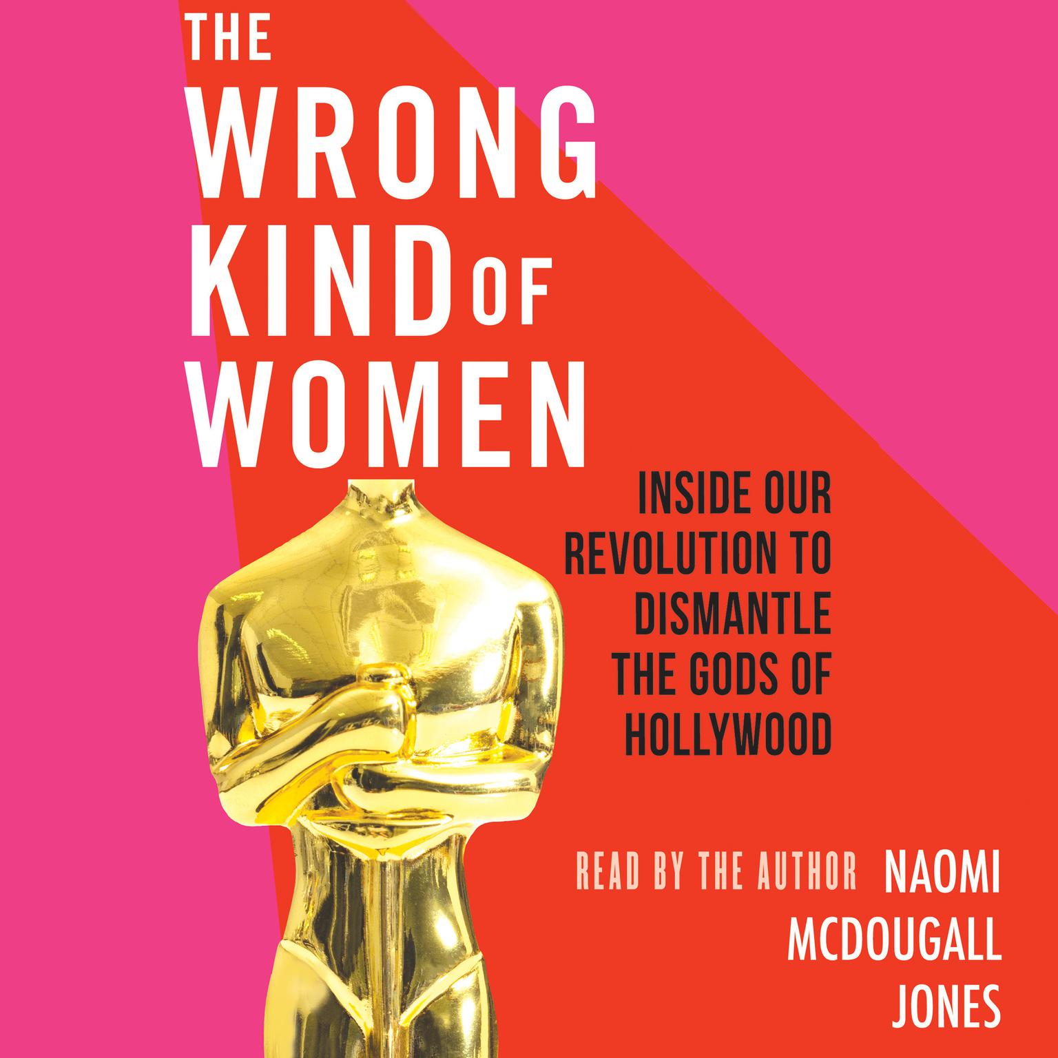 The Wrong Kind of Women: Inside Our Revolution to Dismantle the Gods of Hollywood Audiobook, by Naomi McDougall Jones