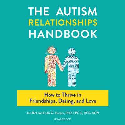 The Autism Relationships Handbook: How to Thrive in Friendships, Dating, and Love Audiobook, by Faith G. Harper
