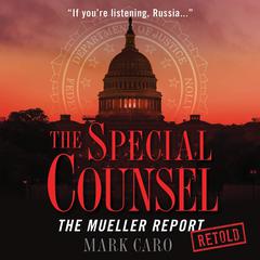 The Special Counsel: The Mueller Report Retold Audiobook, by Mark Caro