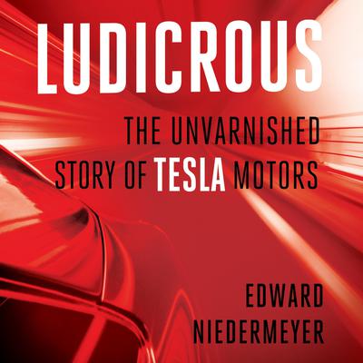 Ludicrous: The Unvarnished Story of Tesla Motors Audiobook, by Edward Niedermeyer