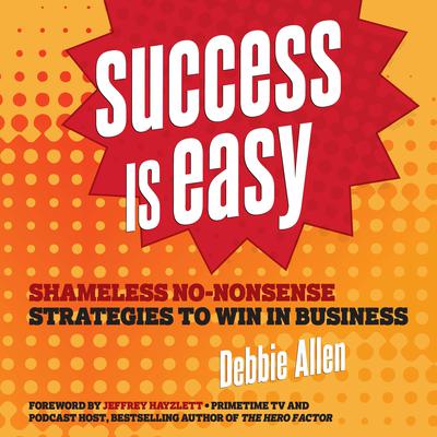 Success is Easy: Shameless, No-nonsense Strategies to Win in Business Audiobook, by Debbie Allen
