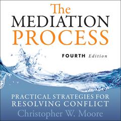 The Mediation Process: Practical Strategies for Resolving Conflict 4th Edition Audiobook, by Christopher W. Moore