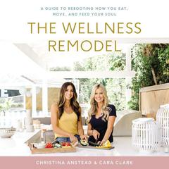 The Wellness Remodel: A Guide to Rebooting How You Eat, Move, and Feed Your Soul Audiobook, by Christina Anstead
