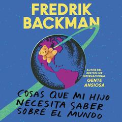Things My Son Needs to Know About the World (Spanish edition): Cosas que mi hijo necesita saber sobre el mundo Audiobook, by Fredrik Backman