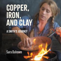 Copper, Iron, and Clay: A Smiths Journey Audiobook, by Sara Dahmen