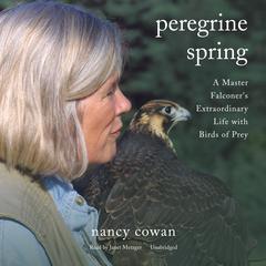 Peregrine Spring: A Master Falconers Extraordinary Life with Birds of Prey Audiobook, by Nancy Cowan