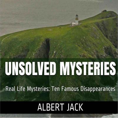 Unsolved Mysteries: Ten Famous Disappearances Audiobook, by Albert Jack