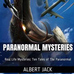 Paranormal Mysteries:  Ten Tales of The Paranormal Audiobook, by Albert Jack