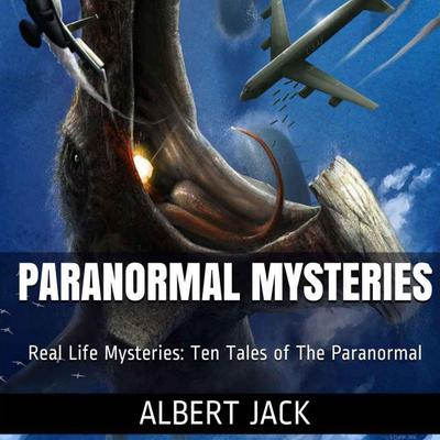 Paranormal Mysteries:  Ten Tales of The Paranormal Audiobook, by Albert Jack