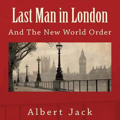 Last Man in London: And The New World Order Audiobook, by Albert Jack