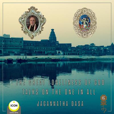 The Great Loneliness of God - Talks on the One in All Audiobook, by Jagannatha Dasa