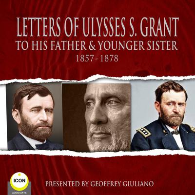 Letter Of Ulysses S. Grant To His Father & Younger Sister 1857-1878 Audiobook, by Ulysses S. Grant