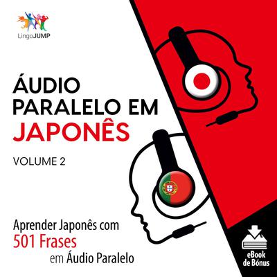 Áudio Paralelo em Japonês - Aprender Japonês com 501 Frases em Áudio Paralelo - Volume 2 Audiobook, by Lingo Jump