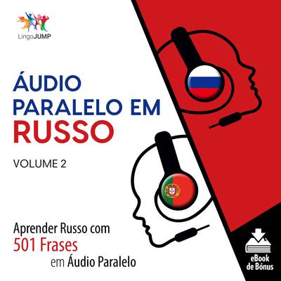 Áudio Paralelo em Russo - Aprender Russo com 501 Frases em Áudio Paralelo - Volume 2 Audiobook, by Lingo Jump