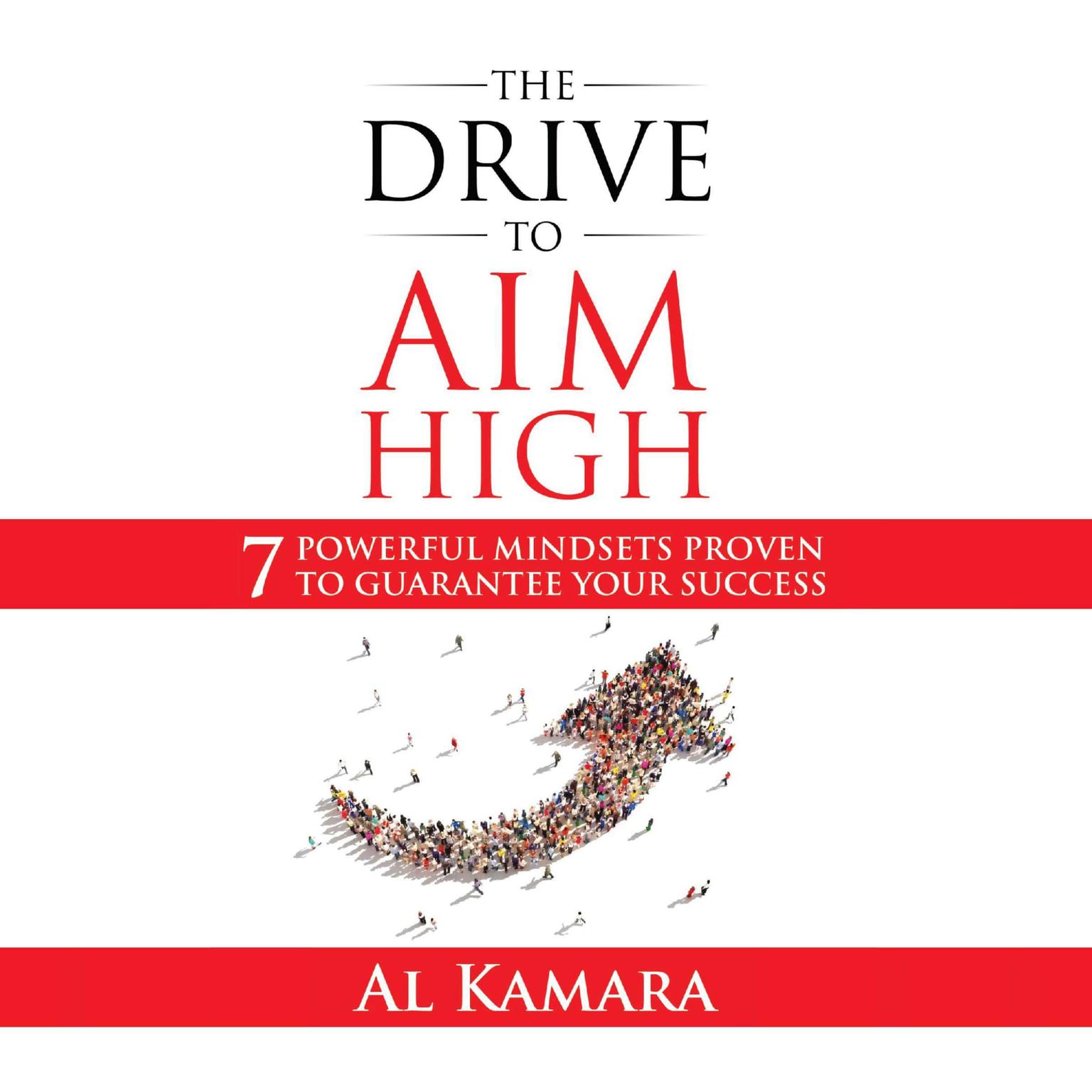 The Drive To Aim High: Seven Powerful Mindsets Proven to Guarantee Your Success Audiobook, by Al Kamara
