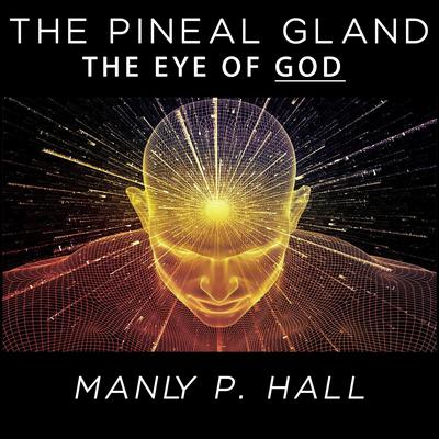 The Pineal Gland - The Eye of God Audiobook, by Manly Palmer Hall