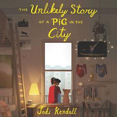 The Unlikely Story of a Pig in the City Audiobook, by Jodi Kendall