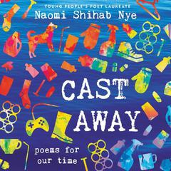 Cast Away: Poems for Our Time Audiobook, by Naomi Shihab Nye