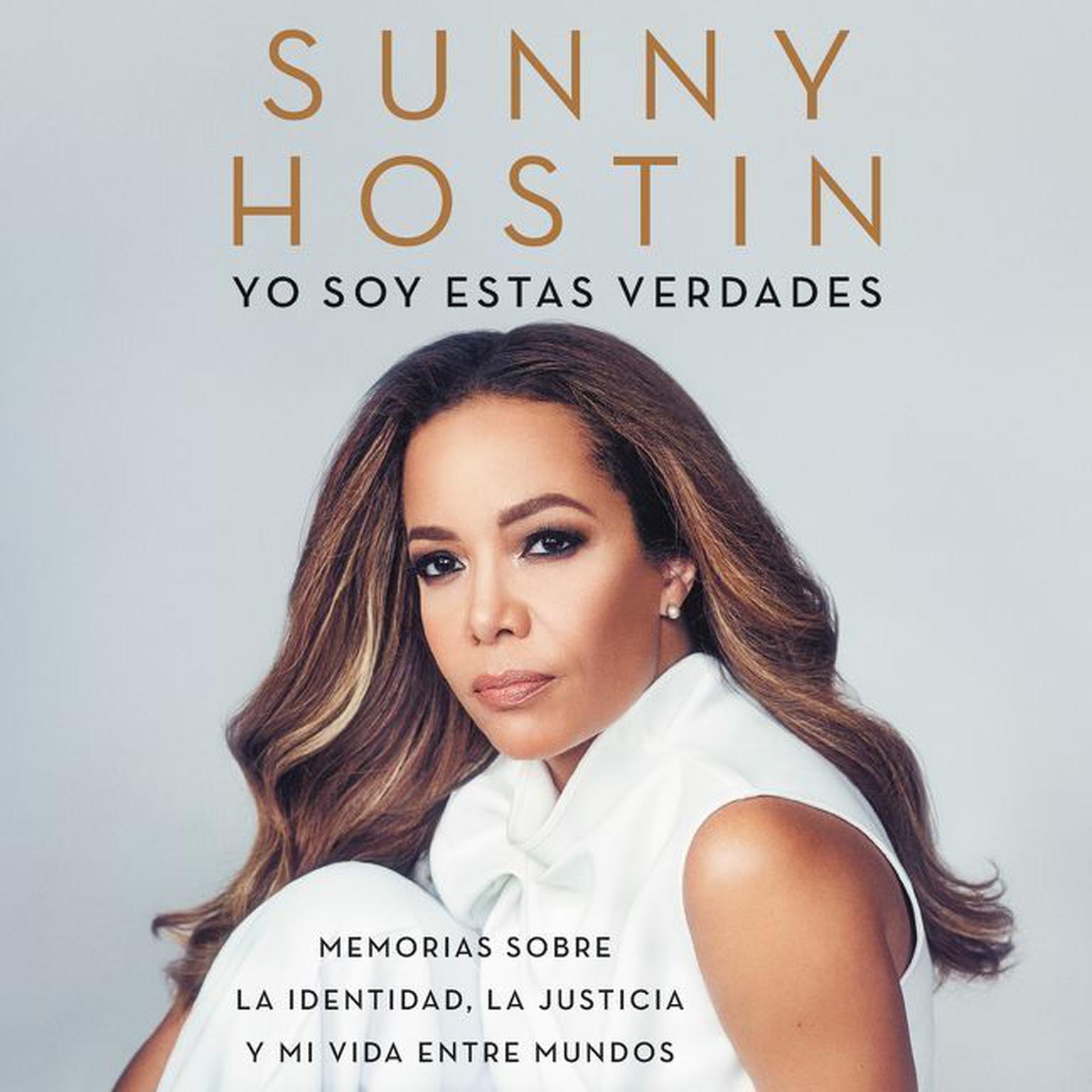 I Am These Truths Yo soy estas verdades (Spanish edition): Memorias sobre la identidad, la justicia y mi vida entre mundos Audiobook, by Sunny Hostin