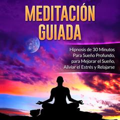 Meditación Guiada: Hipnosis de 30 Minutos Para Sueño Profundo, para Mejorar el Sueño, Aliviar el Estrés y Relajarse Audiobook, by Mindfulness Training