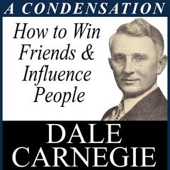 How to Win Friends & Influence - A Condensation from the Book Audiobook, by Dale Carnegie 