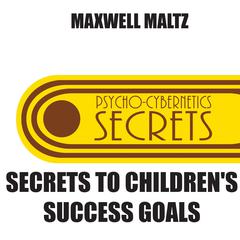 Secrets to Children's Success Goals Audiobook, by Maxwell Maltz