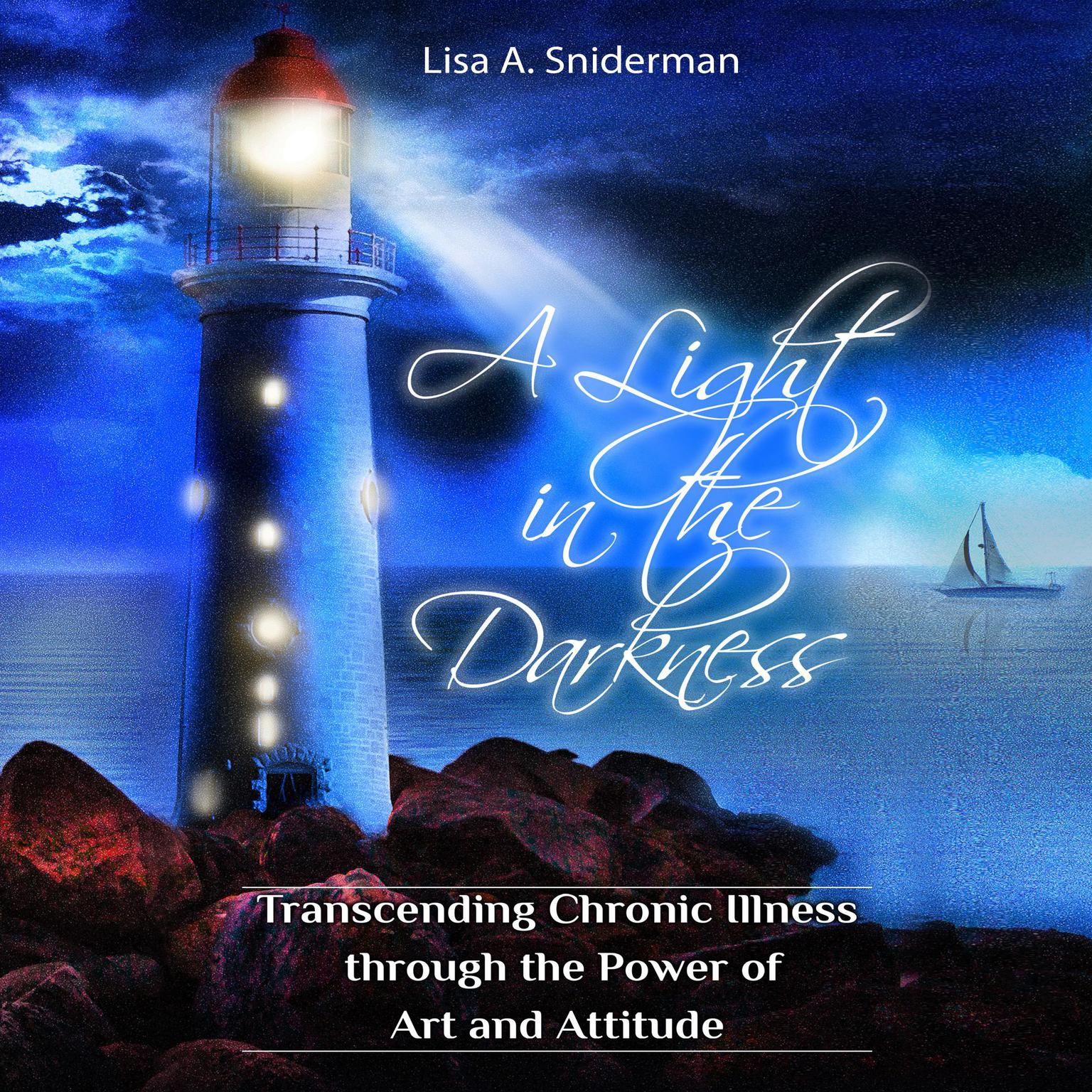 A Light in the Darkness: Transcending Chronic Illness through the Power of Art and Attitude Audiobook, by Lisa A.  Sniderman