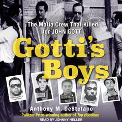 Gotti's Boys: The Mafia Crew That Killed For John Gotti Audiobook, by Anthony M. DeStefano