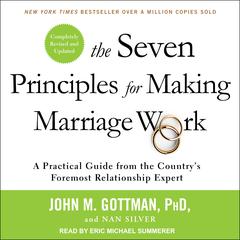 The Seven Principles for Making Marriage Work: A Practical Guide from the Country’s Foremost Relationship Expert, Revised and Updated Audiobook, by 