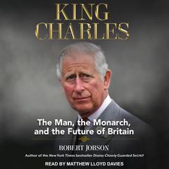 King Charles: The Man, The Monarch, and The Future of Britain Audiobook, by Robert Jobson