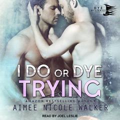 I Do, or Dye Trying Audiobook, by Aimee Nicole Walker